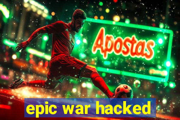 epic war hacked